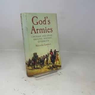 God's Armies: Crusade and Jihad: Origins, History, Aftermath