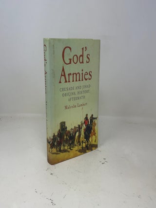 God's Armies: Crusade and Jihad: Origins, History, Aftermath