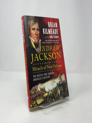 Andrew Jackson and the Miracle of New Orleans: The Battle That Shaped America's Destiny