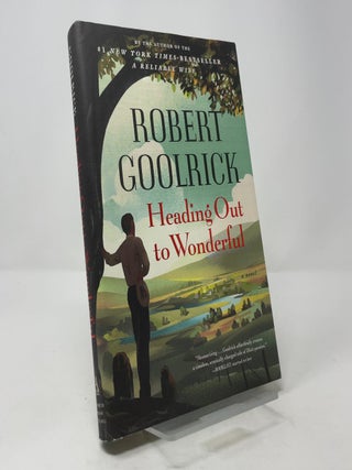 Heading Out to Wonderful: A Novel. Robert Goolrick.