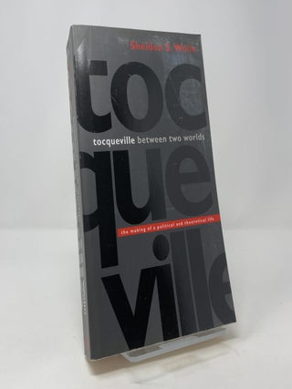 Tocqueville Between Two Worlds: The Making of a Political and Theoretical Life