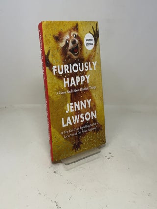 Item #407448 Furiously Happy: A Funny Book About Horrible Things (SIGNED FIRST EDITION). Jenny...