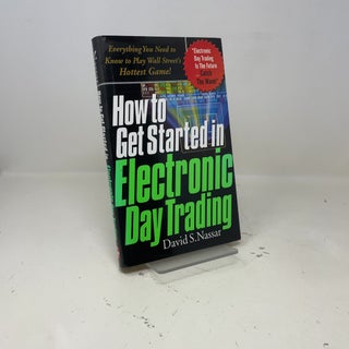 How to Get Started in Electronic Day Trading: Everything You Need to Know to Play Wall Street's Hottest Game