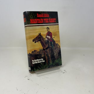 Maintain the right;: The early history of the North West Mounted Police, 1873-1900