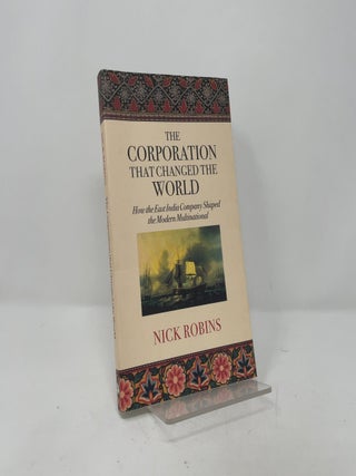 The Corporation That Changed the World: How the East India Company Shaped the Modern Multinational