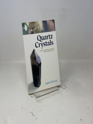 Quartz Crystals: A Guide to Identifying Quartz Crystals and Their Healing Properties, Including the Many Types of Clear Quartz Crystals