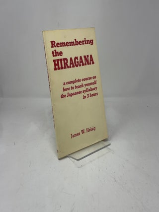 Remembering the Hiragana: A Complete Course on How to Teach Yourself the Japanese Syllabary in 3 Hours
