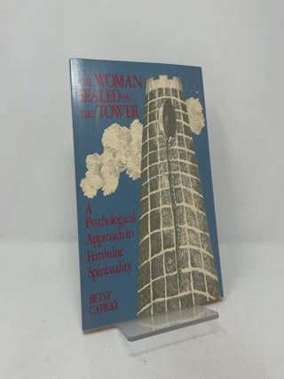 Item #409842 Woman Sealed in the Tower: Being a View of Feminine Spirituality As Revealed by the...