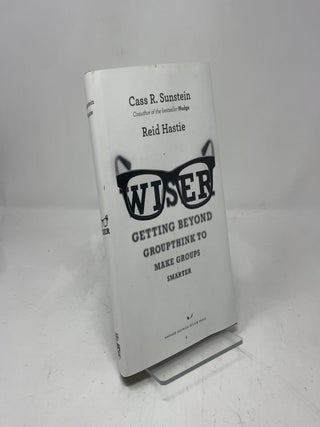 Item #409933 Wiser: Getting Beyond Groupthink to Make Groups Smarter. Cass R. Sunstein