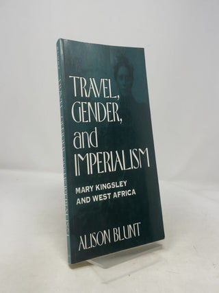 Travel, Gender, and Imperialism: Mary Kingsley and West Africa