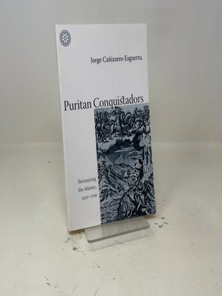 Puritan Conquistadors: Iberianizing the Atlantic, 1550-1700