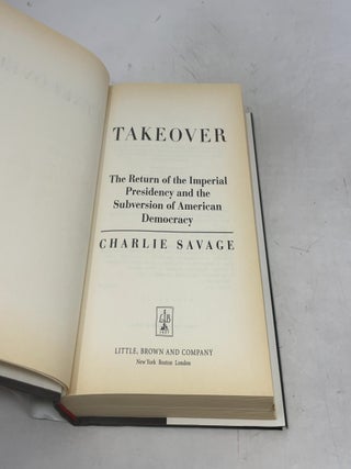 Takeover: The Return of the Imperial Presidency and the Subversion of American Democracy