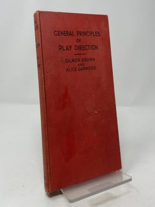 Item #410753 General Principles of Play Direction. Gilmor Brown, Alice Garwood