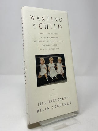 Wanting a Child: Twenty-Two Writers on Their Difficult but Mostly Successful Quests for Parenthood in a High-Tech Age