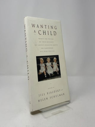 Wanting a Child: Twenty-Two Writers on Their Difficult but Mostly Successful Quests for Parenthood in a High-Tech Age