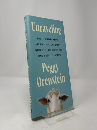 Unraveling: What I Learned About Life While Shearing Sheep, Dyeing Wool, and Making the World's Ugliest Sweater