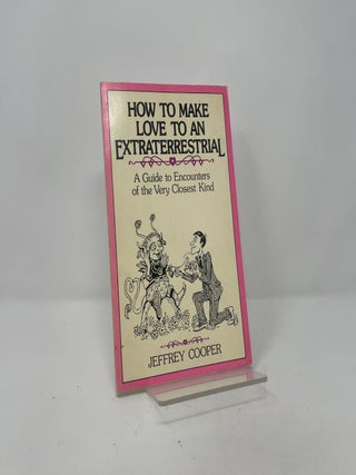 How to Make Love to an Extraterrestrial: A Guide to Encounters of the Very Closest Kind