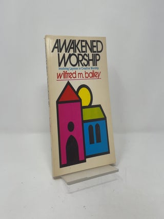 Item #411743 Awakened Worship: Involving Laymen in Creative Worship. Wilfred M. Bailey