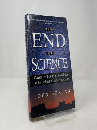 The End of Science: Facing the Limits of Knowledge in the Twilight of the Scientific Age
