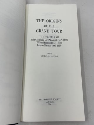 The Origins of the Grand Tour: The Travels of Robert Montagu, Lord Mandeville, 1649-1654; William Hammond, 1655-1658; Banaster Maynard, 1660-1663 (Hakluyt Society Series III, Volume 14)