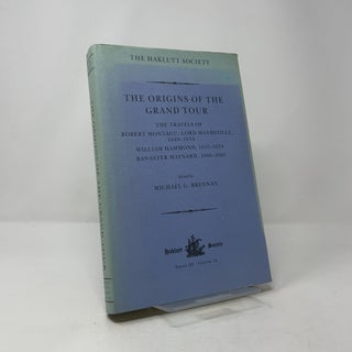 The Origins of the Grand Tour: The Travels of Robert Montagu, Lord Mandeville, 1649-1654; William Hammond, 1655-1658; Banaster Maynard, 1660-1663 (Hakluyt Society Series III, Volume 14)