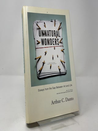 Item #412299 Unnatural Wonders: Essays From the Gap Between Art and Life. Arthur C. Danto