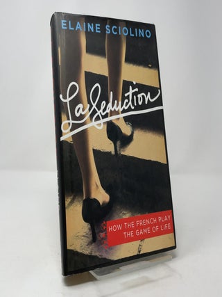 La Seduction: How the French Play the Game of Life