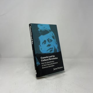 Camelot and the Cultural Revolution: How the Assassination of John F. Kennedy Shattered American Liberalism