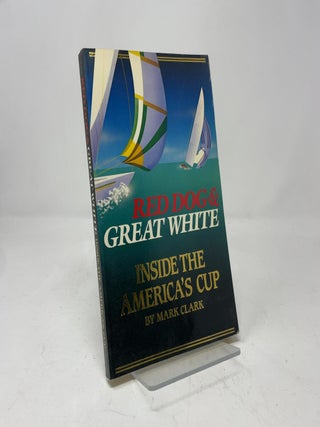 Item #412659 Red Dog & Great White: Inside the America's Cup. Mark Clark