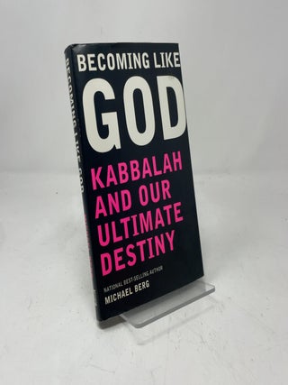Becoming Like God: Kabbalah and Our Ultimate Destiny