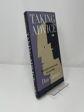 Taking Advice: How Leaders Get Good Counsel And Use It Wisely