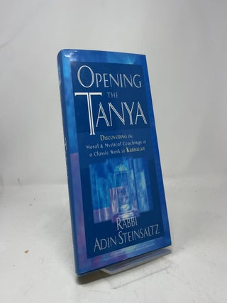 Opening the Tanya: Discovering the Moral and Mystical Teachings of a Classic Work of Kabbalah