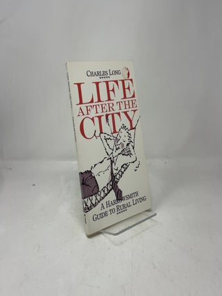 Life After the City: A Harrowsmith Guide to Rural Living