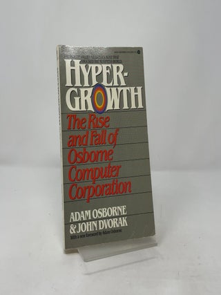 Item #416125 Hyper-Growth: The Rise and Fall of Osborne Computer Corporation. Adam Osborne, John...