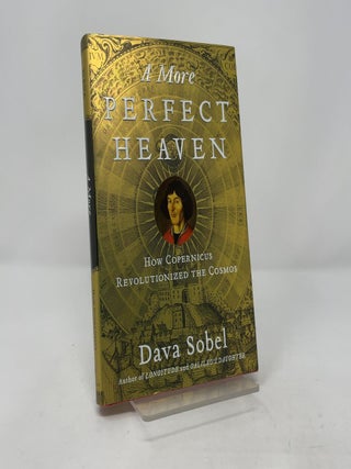 A More Perfect Heaven: How Copernicus Revolutionized the Cosmos