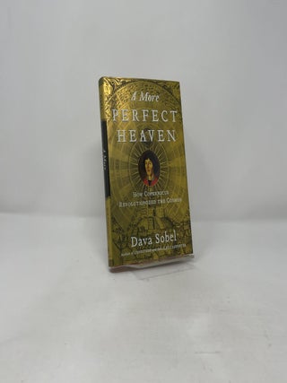 A More Perfect Heaven: How Copernicus Revolutionized the Cosmos