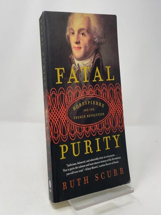 Item #418041 Fatal Purity: Robespierre and the French Revolution. Ruth Scurr