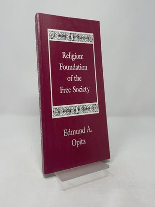 Item #418446 Religion: Foundation of the Free Society. Edmund A. Opitz