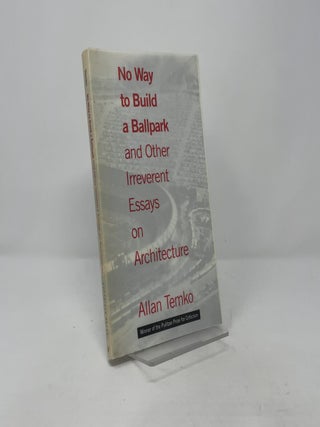 No Way to Build a Ballpark and Other Irreverent Essays on Architecture