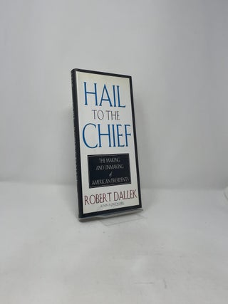 Hail to the Chief: The Making and Unmaking of the American Presidents