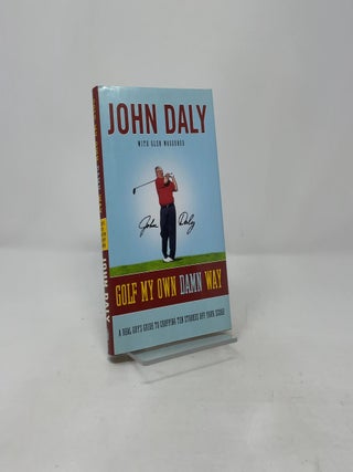 Golf My Own Damn Way: A Real Guy's Guide to Chopping Ten Strokes Off Your Score