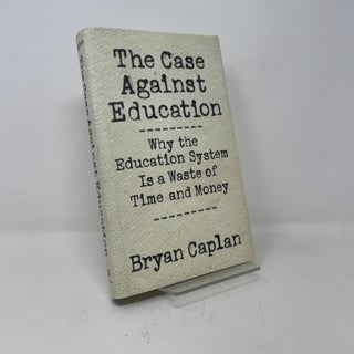 The Case against Education: Why the Education System Is a Waste of Time and Money