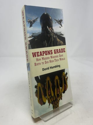 Weapons Grade: How Modern Warfare Gave Birth to Our High-Tech World