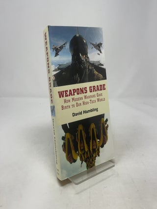 Weapons Grade: How Modern Warfare Gave Birth to Our High-Tech World