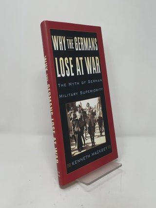Why the Germans Lose at War: The Myth of German Military Superiority