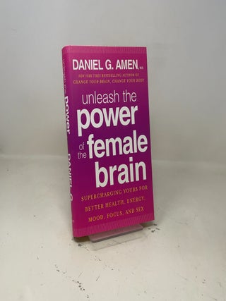 Unleash the Power of the Female Brain: Supercharging Yours for Better Health, Energy, Mood, Focus, and Sex