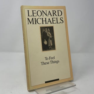 Item #421016 To Feel These Things. Leonard Michaels