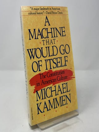 Item #421057 A Machine That Would Go of Itself: The Constitution in American Culture. Michael Kammen