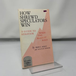 Item #421217 How Shrewd Speculators Win. Fred C. Kelly