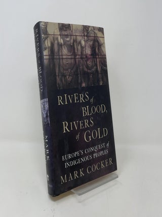 Item #421311 Rivers of Blood, Rivers of Gold: Europe's Conquest of Indigenous Peoples. Mark Cocker